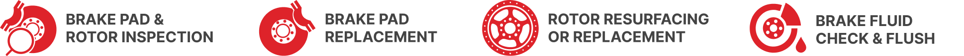 Services included: brake pad and rotor inspection, brake pad replacement, rotor resurfacing or replacement, brake fluid check and flush.